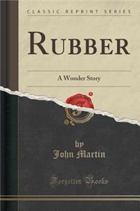 Rubber: A Wonder Story (Classic Reprint)