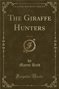 The Giraffe Hunters, Vol. 3 of 3 (Classic Reprint)