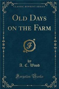 Old Days on the Farm (Classic Reprint)