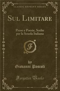 Sul Limitare: Prose E Poesie, Scelte Per La Scuola Italiana (Classic Reprint)