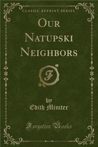 Our Natupski Neighbors (Classic Reprint)