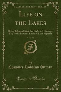 Life on the Lakes, Vol. 2 of 2: Being Tales and Sketches Collected During a Trip to the Pictured Rocks of Lake Superior (Classic Reprint)