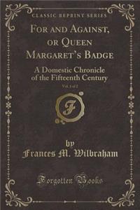 For and Against, or Queen Margaret's Badge, Vol. 1 of 2: A Domestic Chronicle of the Fifteenth Century (Classic Reprint)