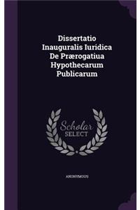 Dissertatio Inauguralis Iuridica de Praerogatiua Hypothecarum Publicarum