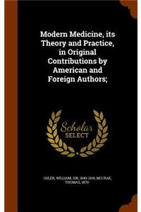 Modern Medicine, its Theory and Practice, in Original Contributions by American and Foreign Authors;