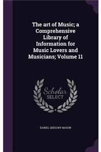 The Art of Music; A Comprehensive Library of Information for Music Lovers and Musicians; Volume 11