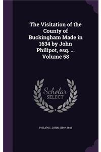 The Visitation of the County of Buckingham Made in 1634 by John Philipot, esq. ... Volume 58