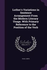 Luther's Variations in Sentence Arrangement From the Modern Literary Usage. With Primary Reference to the Position of the Verb