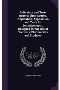 Indicators and Test-papers; Their Source, Preparation, Application, and Tests for Sensitiveness ... Designed for the use of Chemists, Pharmacists, and Students