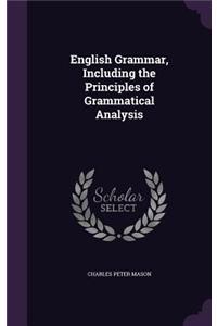 English Grammar, Including the Principles of Grammatical Analysis