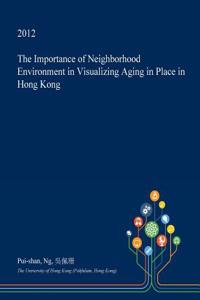 The Importance of Neighborhood Environment in Visualizing Aging in Place in Hong Kong