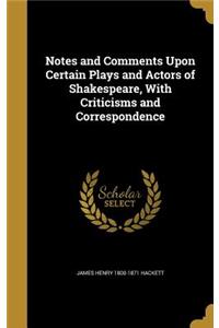 Notes and Comments Upon Certain Plays and Actors of Shakespeare, With Criticisms and Correspondence