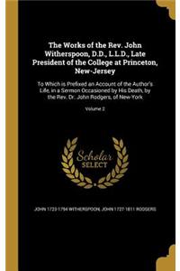 Works of the Rev. John Witherspoon, D.D., L.L.D., Late President of the College at Princeton, New-Jersey