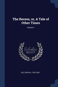 The Recess, or, A Tale of Other Times; Volume 1