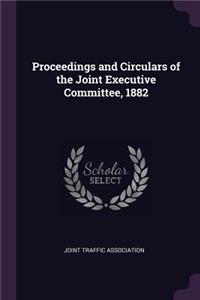 Proceedings and Circulars of the Joint Executive Committee, 1882