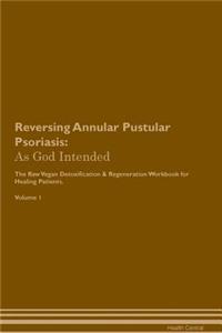 Reversing Annular Pustular Psoriasis: As God Intended the Raw Vegan Plant-Based Detoxification & Regeneration Workbook for Healing Patients. Volume 1