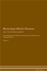 Reversing Ullrich Disease: As God Intended the Raw Vegan Plant-Based Detoxification & Regeneration Workbook for Healing Patients. Volume 1