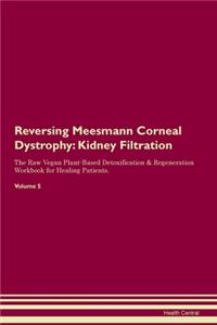 Reversing Meesmann Corneal Dystrophy: Kidney Filtration The Raw Vegan Plant-Based Detoxification & Regeneration Workbook for Healing Patients. Volume 5
