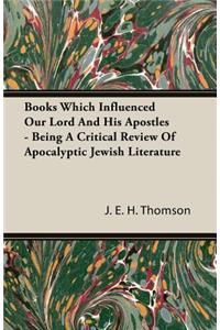 Books Which Influenced Our Lord and His Apostles - Being a Critical Review of Apocalyptic Jewish Literature