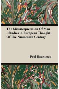 Misinterpretation of Man - Studies in European Thought of the Nineteenth Century