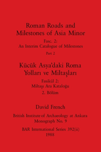 Roman Roads and Milestones of Asia Minor, Part ii / Kücük Asya'daki Roma Yolları ve Miltaşları, Bölüm ii