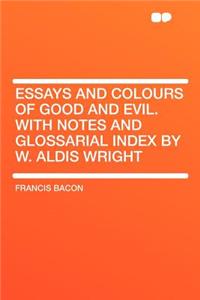 Essays and Colours of Good and Evil. with Notes and Glossarial Index by W. Aldis Wright