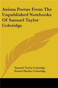 Anima Poetae From The Unpublished Notebooks Of Samuel Taylor Coleridge