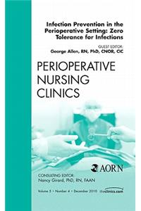 Infection Prevention in the Perioperative Setting: Zero Tolerance for Infections, an Issue of Perioperative Nursing Clinics