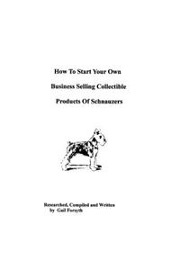 How To Start Your Own Business Selling Collectible Products Of Schnauzers