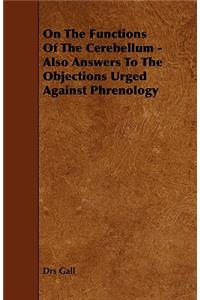 On the Functions of the Cerebellum - Also Answers to the Objections Urged Against Phrenology