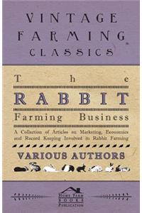 The Rabbit Farming Business - A Collection of Articles on Marketing, Economics and Record Keeping Involved in Rabbit Farming