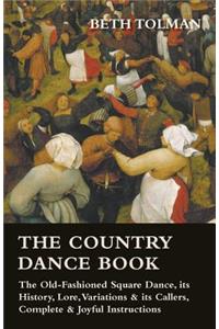 Country Dance Book - The Old-Fashioned Square Dance, its History, Lore, Variations & its Callers, Complete & Joyful Instructions