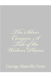The Silver Canyon, A Tale of the Western Plains