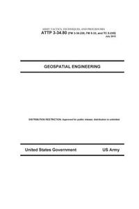 Army Tactics, Techniques, and Procedures ATTP 3-34.80 (FM 3-34.230, FM 5-33, and TC 5-230) Geospatial Engineering July 2010