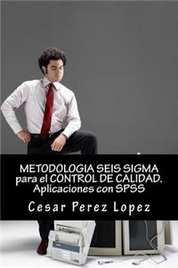 Metodologia Seis SIGMA Para El Control de Calidad. Aplicaciones Con SPSS