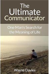 Ultimate Communicator: One Man's Search for the Meaning of Life