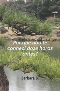 Por que não te conheci doze horas antes?