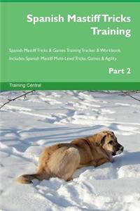 Spanish Mastiff Tricks Training Spanish Mastiff Tricks & Games Training Tracker & Workbook. Includes: Spanish Mastiff Multi-Level Tricks, Games & Agility. Part 2