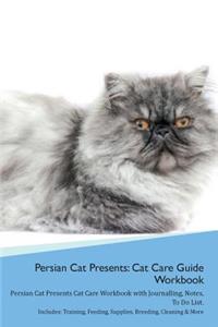 Persian Cat Presents: Cat Care Guide Workbook Persian Cat Presents Cat Care Workbook with Journalling, Notes, to Do List. Includes: Training, Feeding, Supplies, Breeding, Cleaning & More Volume 1