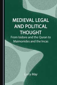 Medieval Legal and Political Thought: From Isidore and the Quran to Maimonides and the Incas