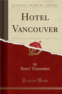 Hotel Vancouver (Classic Reprint)