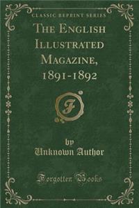 The English Illustrated Magazine, 1891-1892 (Classic Reprint)