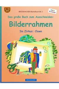 BROCKHAUSEN Bastelbuch Bd. 1 - Das große Buch zum Ausschneiden: Bilderrahmen: Im Zirkus: Clown