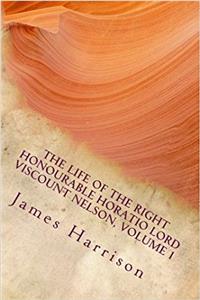The Life of the Right Honourable Horatio Lord Viscount Nelson: 1