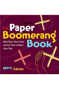 The Paper Boomerang Book: Build Them, Throw Them, and Get Them to Return Every Time