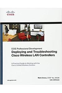 Deploying and Troubleshooting Cisco Wireless LAN Controllers