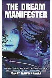The Dream Manifester: Accomplish your All desires by Positive Mental Attitude and Power of Subconscious Mind…
