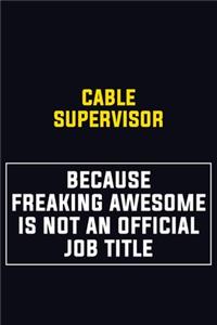 Cable Supervisor Because Freaking Awesome Is Not An Official Job Title