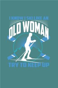 I Know I Ski Like An Old Woman Try to Keep Up