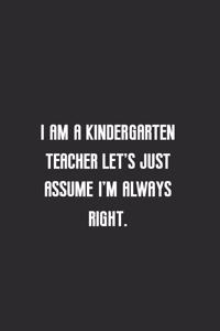 I am a kindergarten teacher let's just assume I'm always right
